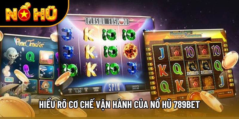 Hiểu rõ cơ chế vận hành của nổ hũ 789Bet