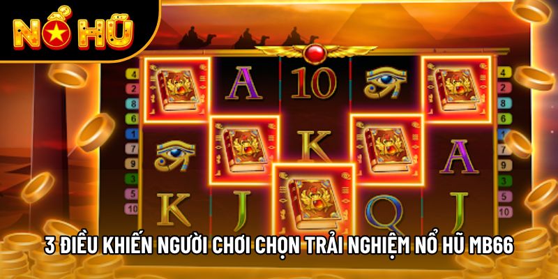 3 điều khiến người chơi chọn trải nghiệm nổ hũ mb66