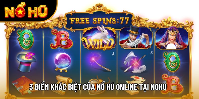 3 điểm khác biệt của nổ hũ online tại NOHU