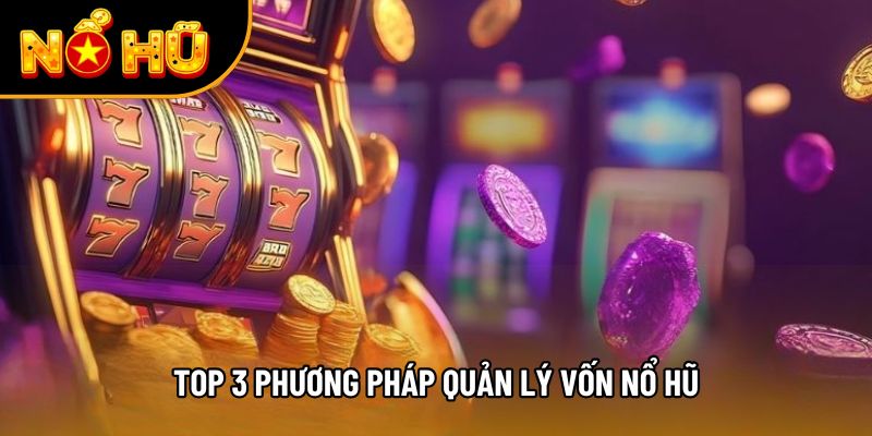 Top 3 phương pháp quản lý vốn nổ hũ