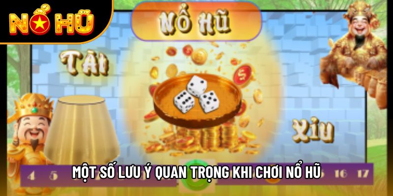 Một số lưu ý quan trọng khi chơi nổ hũ