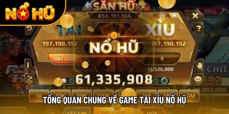 Tổng quan chung về game tài xỉu nổ hũ